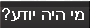 מי היה יודע?